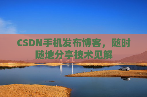 CSDN手机发布博客，随时随地分享技术见解